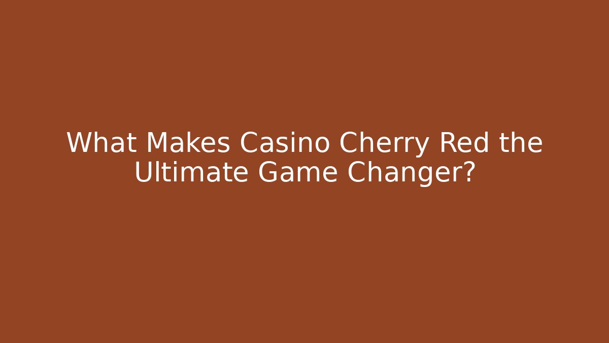 What Makes Casino Cherry Red the Ultimate Game Changer?