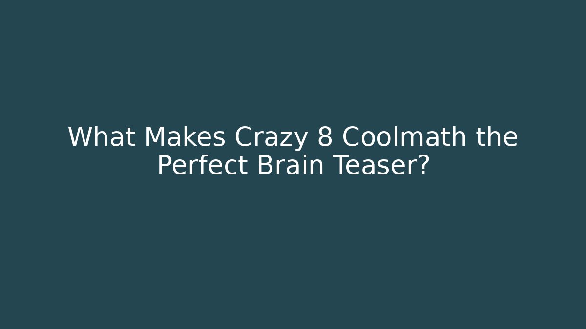 What Makes Crazy 8 Coolmath the Perfect Brain Teaser? - Método de Aprovação