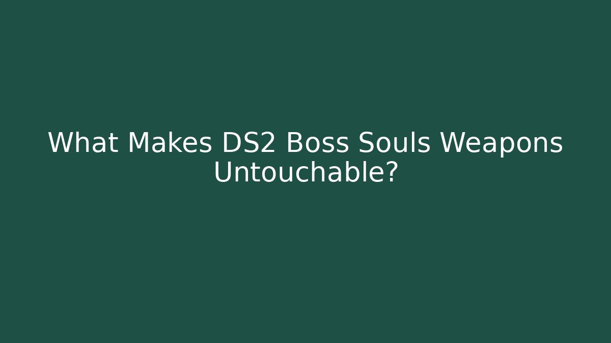 What Makes DS2 Boss Souls Weapons Untouchable? - Método de Aprovação