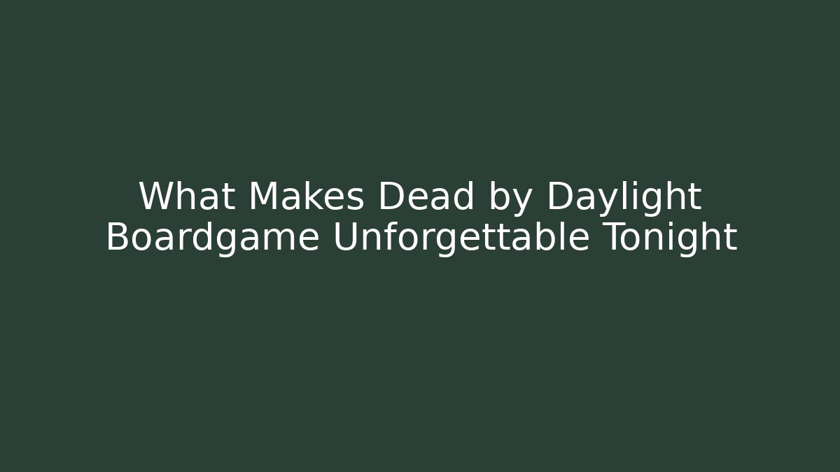 What Makes Dead by Daylight Boardgame Unforgettable Tonight