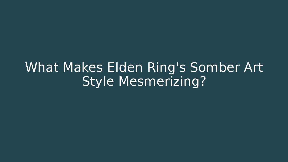 What Makes Elden Ring's Somber Art Style Mesmerizing?