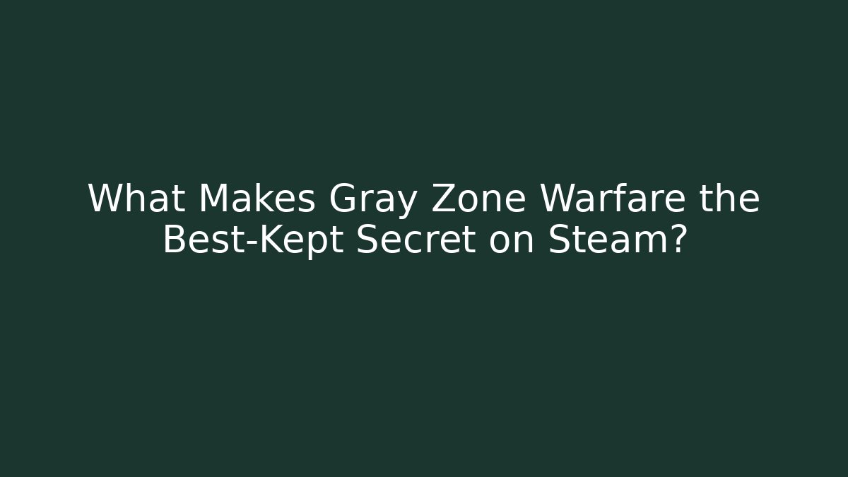 What Makes Gray Zone Warfare the Best-Kept Secret on Steam?