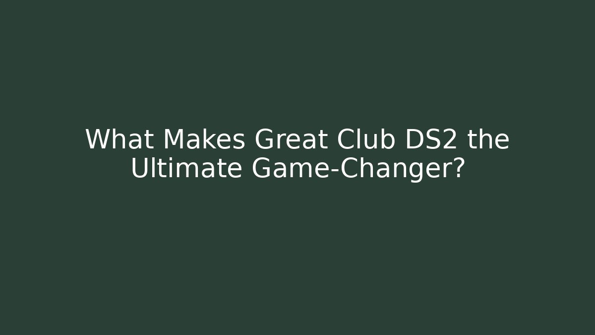 What Makes Great Club DS2 the Ultimate Game-Changer? - Método de Aprovação