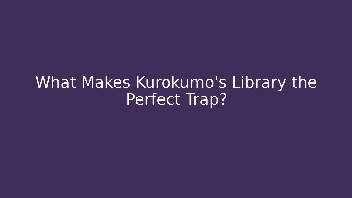 What Makes Kurokumo's Library the Perfect Trap?