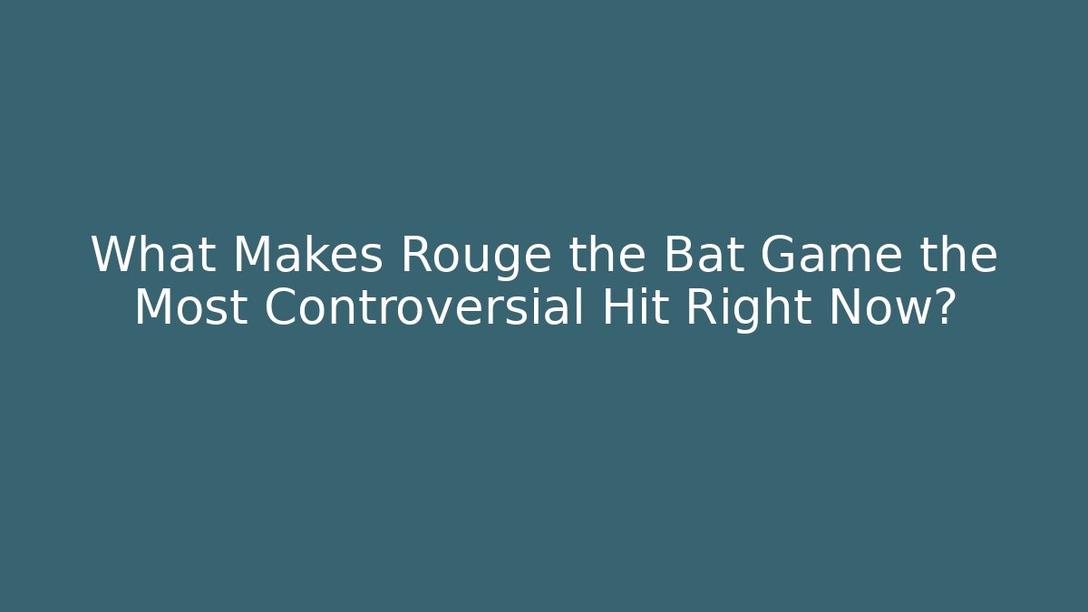 What Makes Rouge the Bat Game the Most Controversial Hit Right Now?