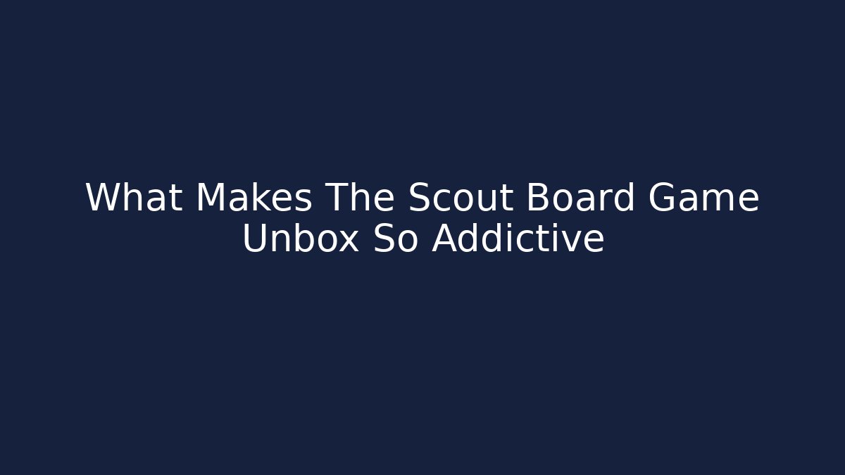 What Makes The Scout Board Game Unbox So Addictive