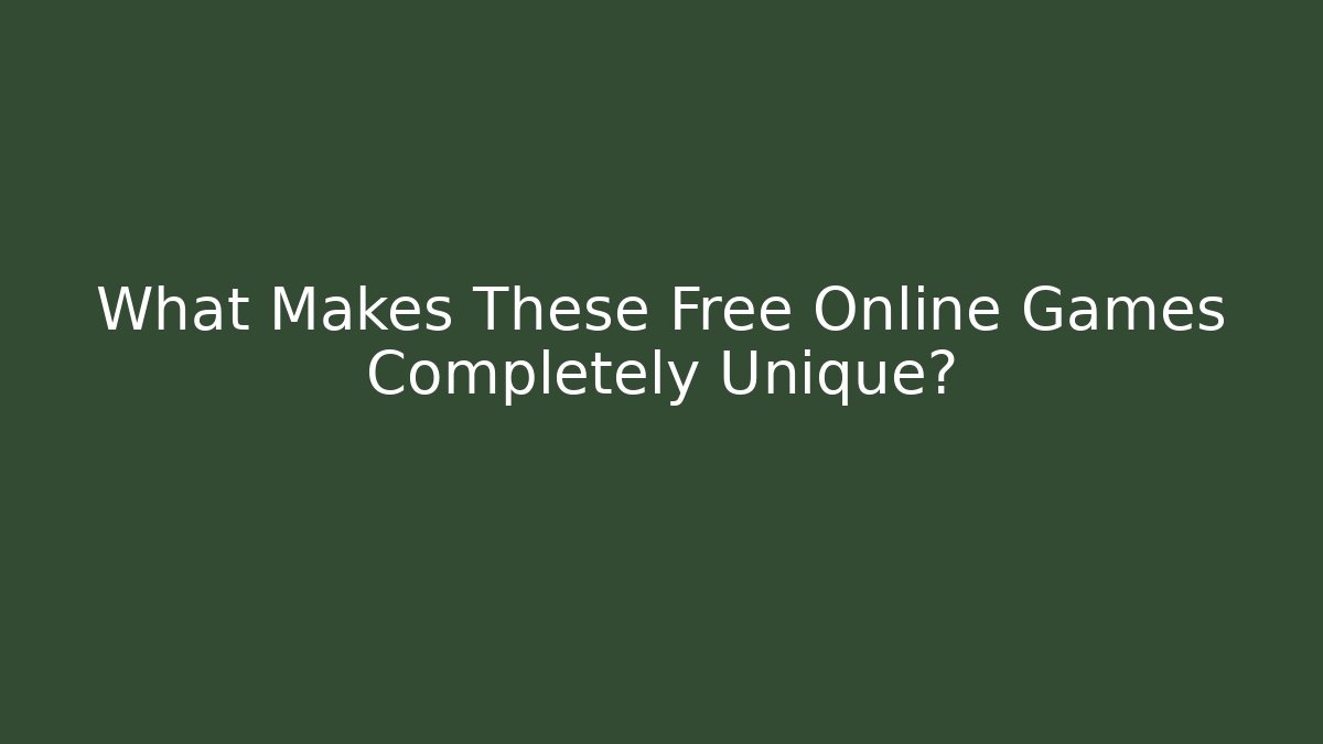 What Makes These Free Online Games Completely Unique?