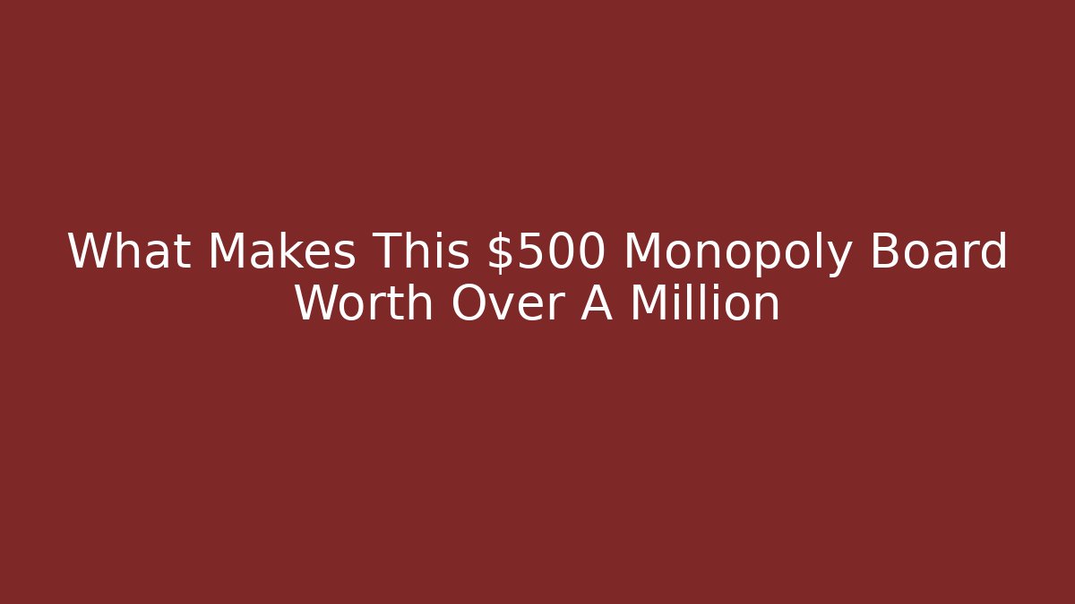 What Makes This $500 Monopoly Board Worth Over A Million