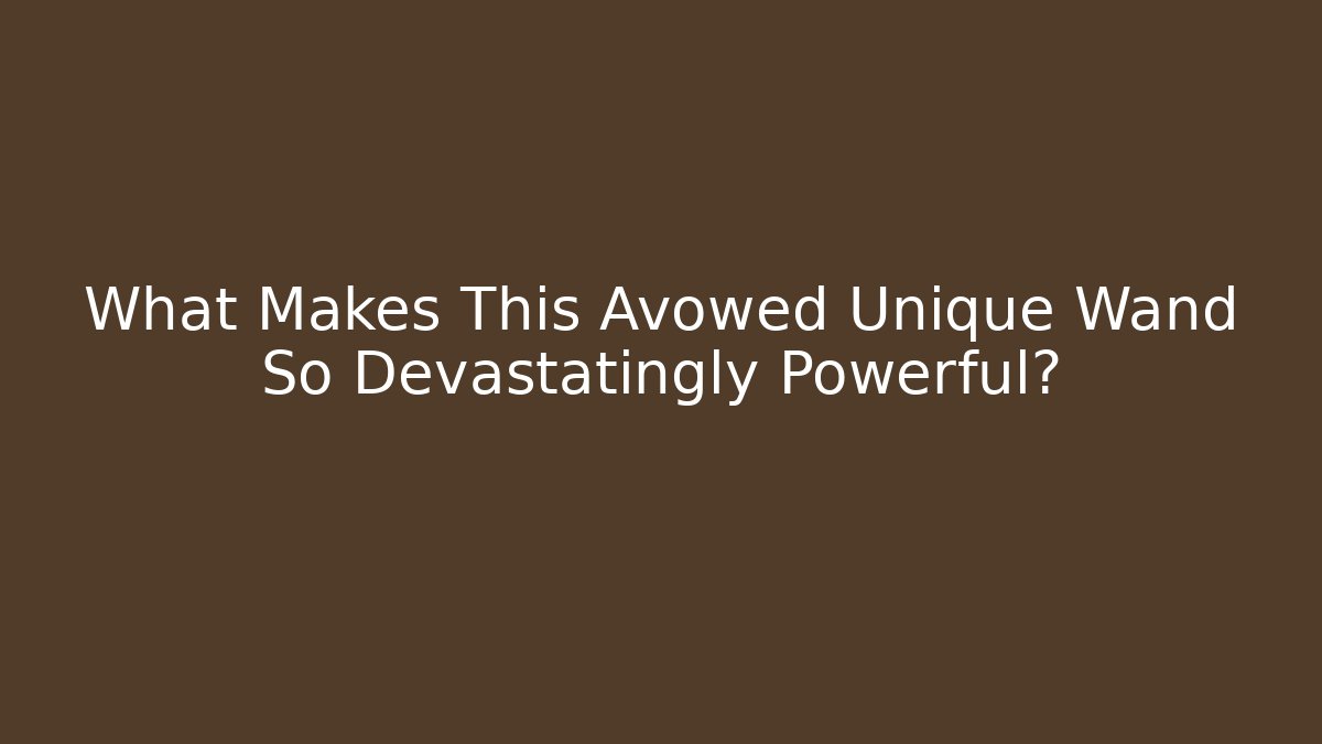 What Makes This Avowed Unique Wand So Devastatingly Powerful?
