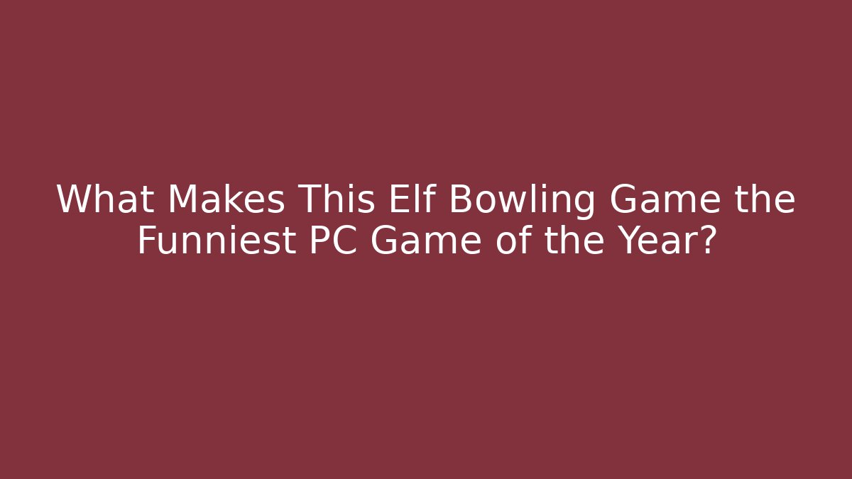 What Makes This Elf Bowling Game the Funniest PC Game of the Year?