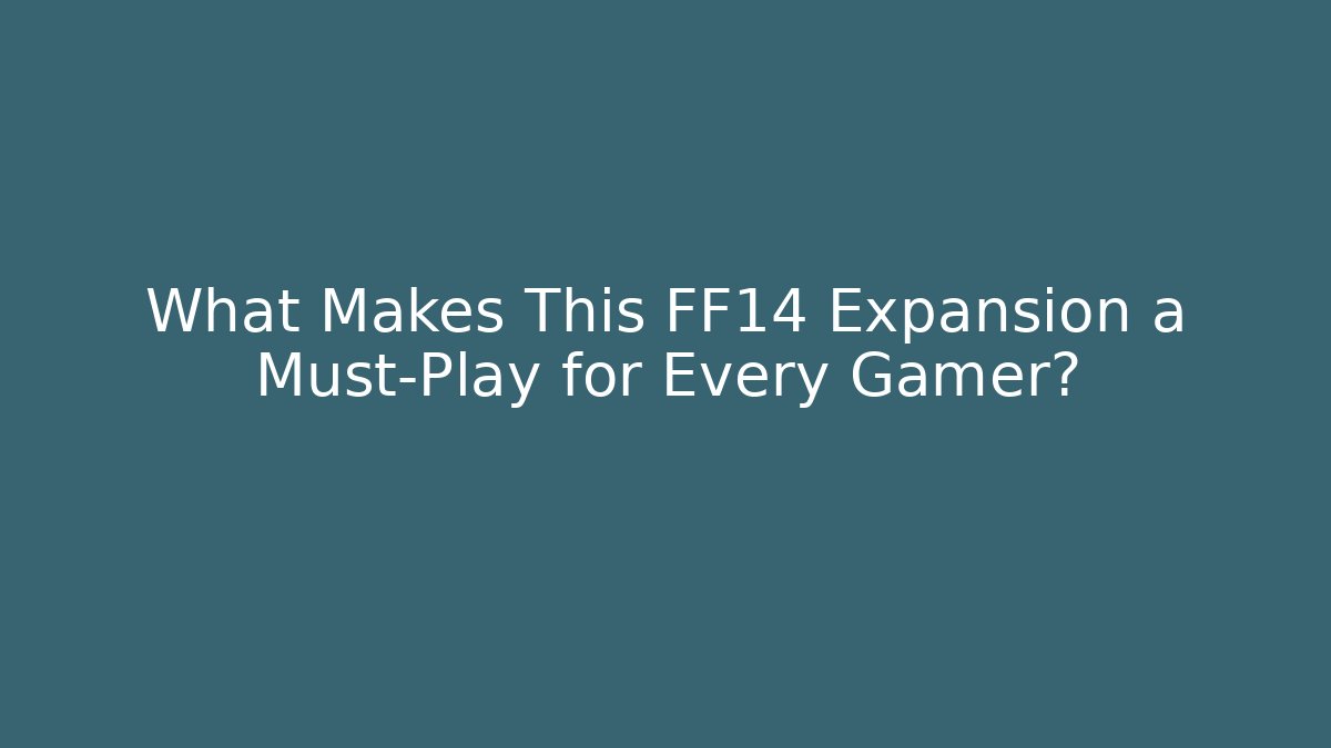 What Makes This FF14 Expansion a Must-Play for Every Gamer? - Método de Aprovação