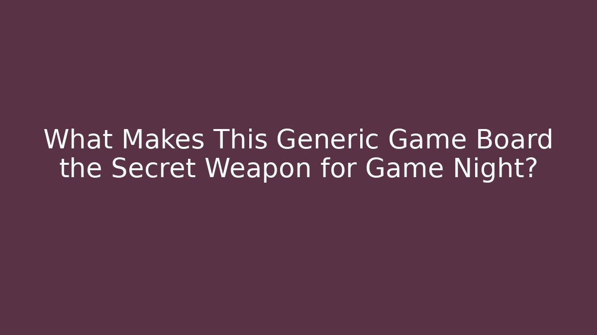 What Makes This Generic Game Board the Secret Weapon for Game Night?