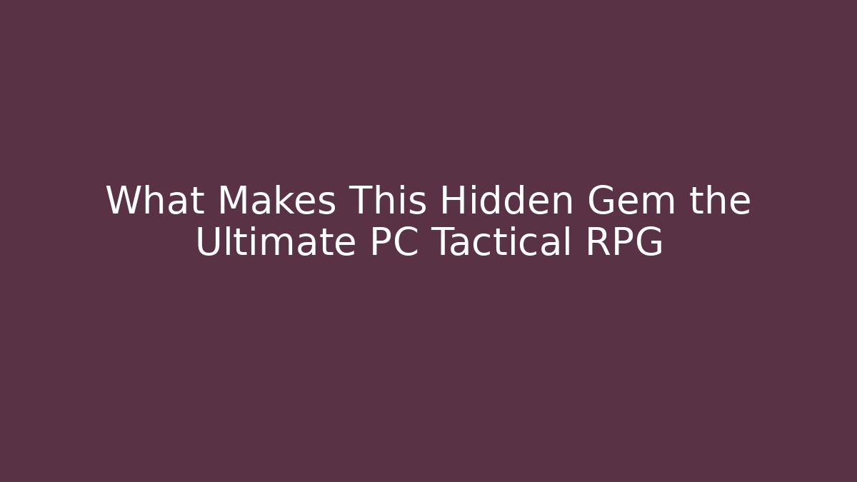What Makes This Hidden Gem the Ultimate PC Tactical RPG