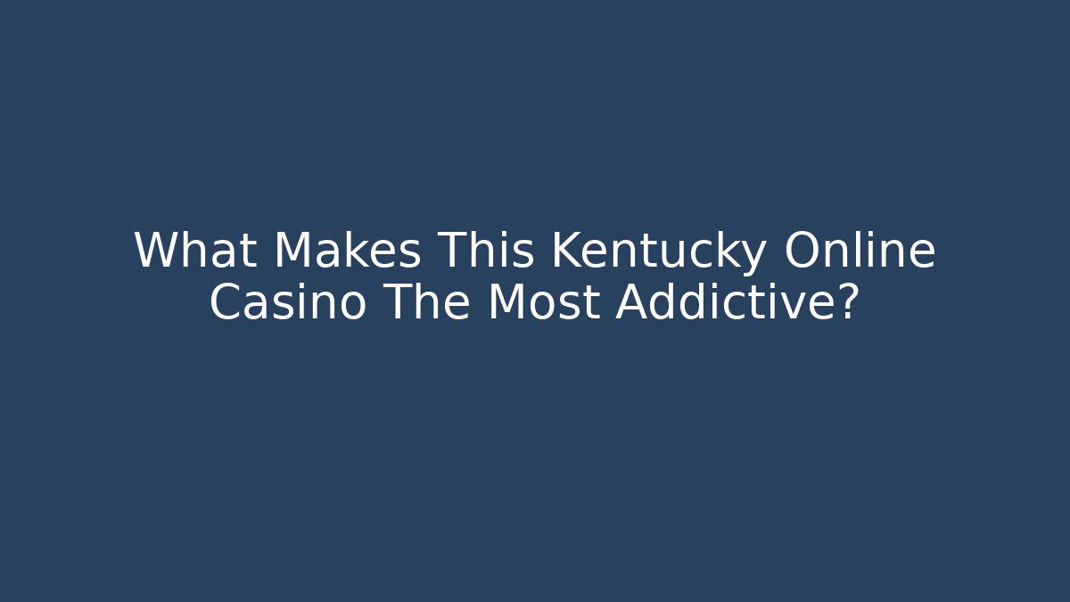 What Makes This Kentucky Online Casino The Most Addictive?