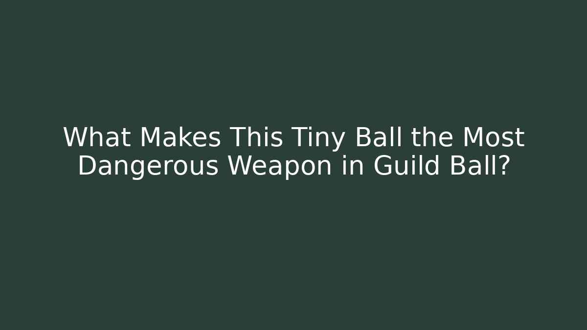 What Makes This Tiny Ball the Most Dangerous Weapon in Guild Ball?