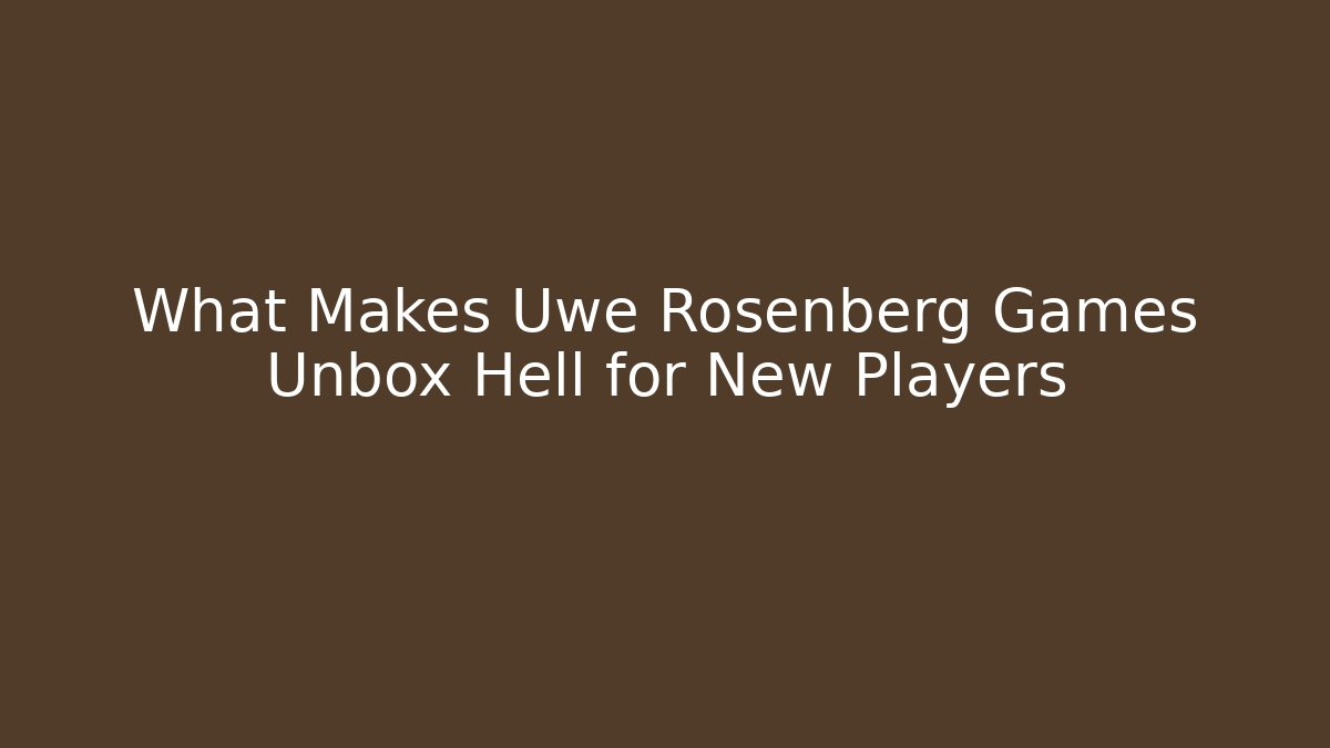 What Makes Uwe Rosenberg Games Unbox Hell for New Players - Método de Aprovação