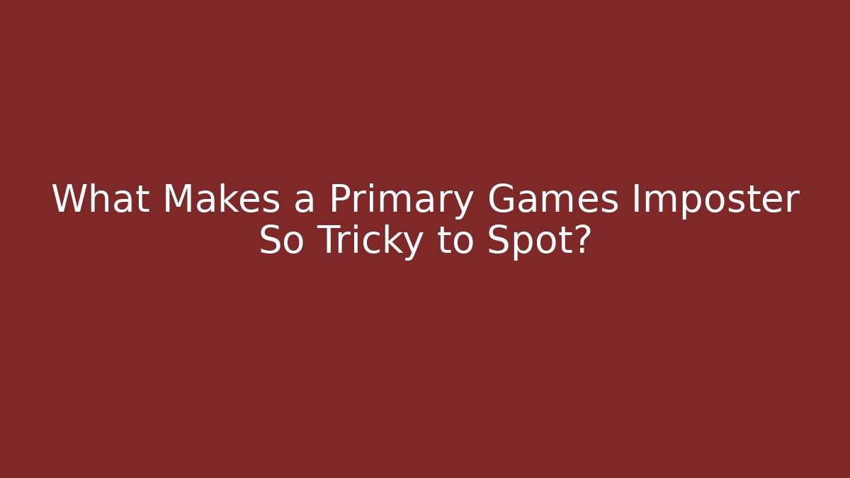What Makes a Primary Games Imposter So Tricky to Spot? - Método de Aprovação