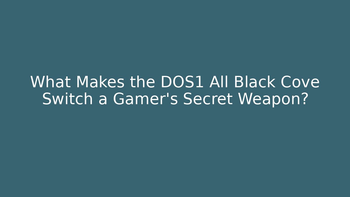 What Makes the DOS1 All Black Cove Switch a Gamer's Secret Weapon?