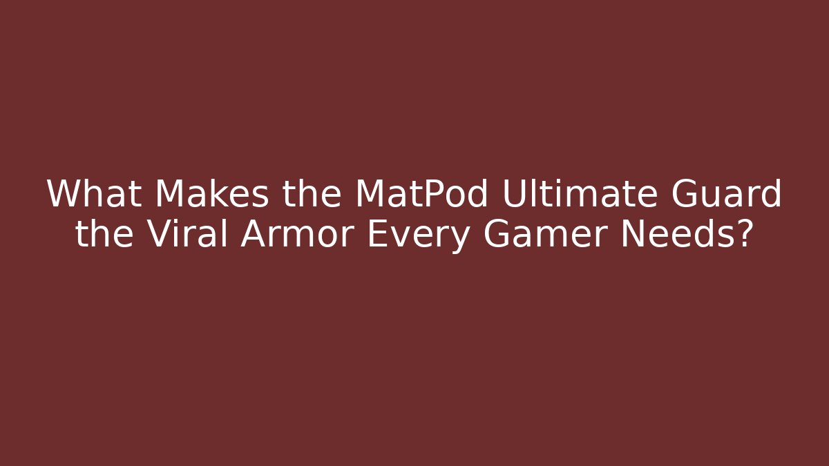 What Makes the MatPod Ultimate Guard the Viral Armor Every Gamer Needs?