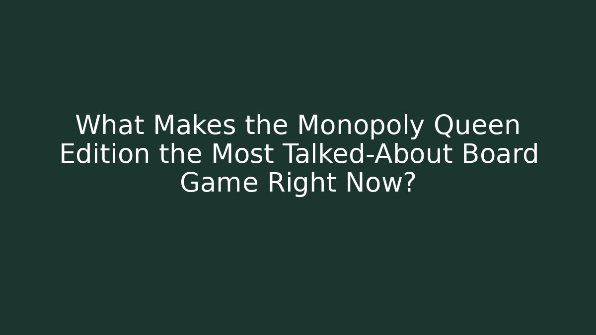 What Makes the Monopoly Queen Edition the Most Talked-About Board Game Right Now?
