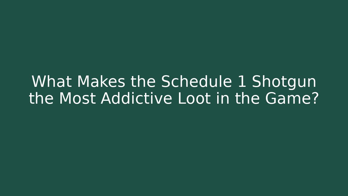 What Makes the Schedule 1 Shotgun the Most Addictive Loot in the Game?