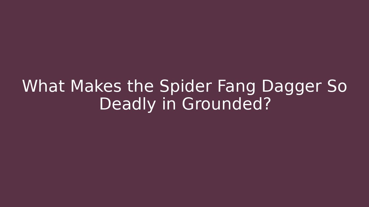What Makes the Spider Fang Dagger So Deadly in Grounded?