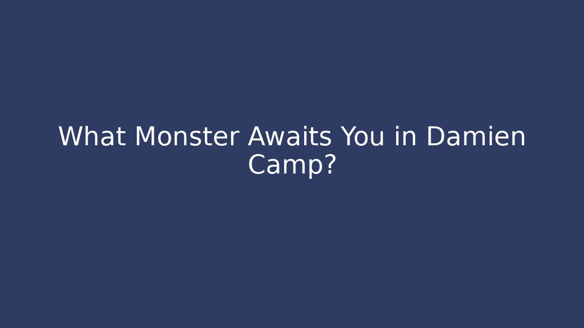 What Monster Awaits You in Damien Camp?