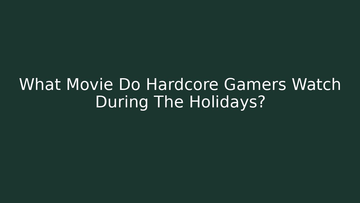 What Movie Do Hardcore Gamers Watch During The Holidays?
