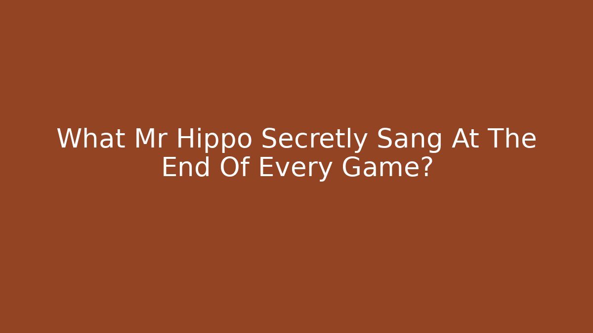 What Mr Hippo Secretly Sang At The End Of Every Game? - Método de Aprovação