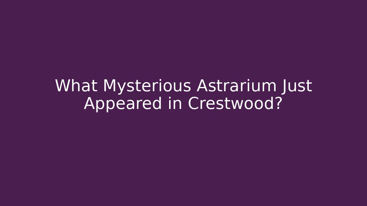 What Mysterious Astrarium Just Appeared in Crestwood?
