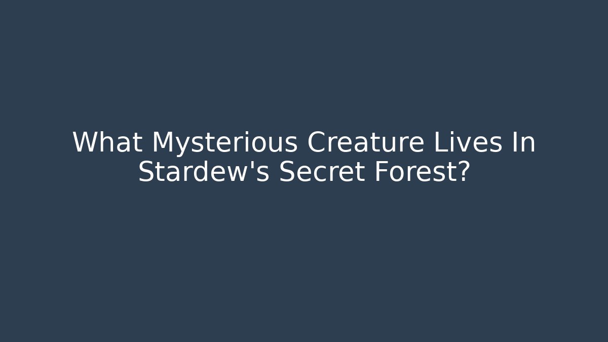 What Mysterious Creature Lives In Stardew's Secret Forest?
