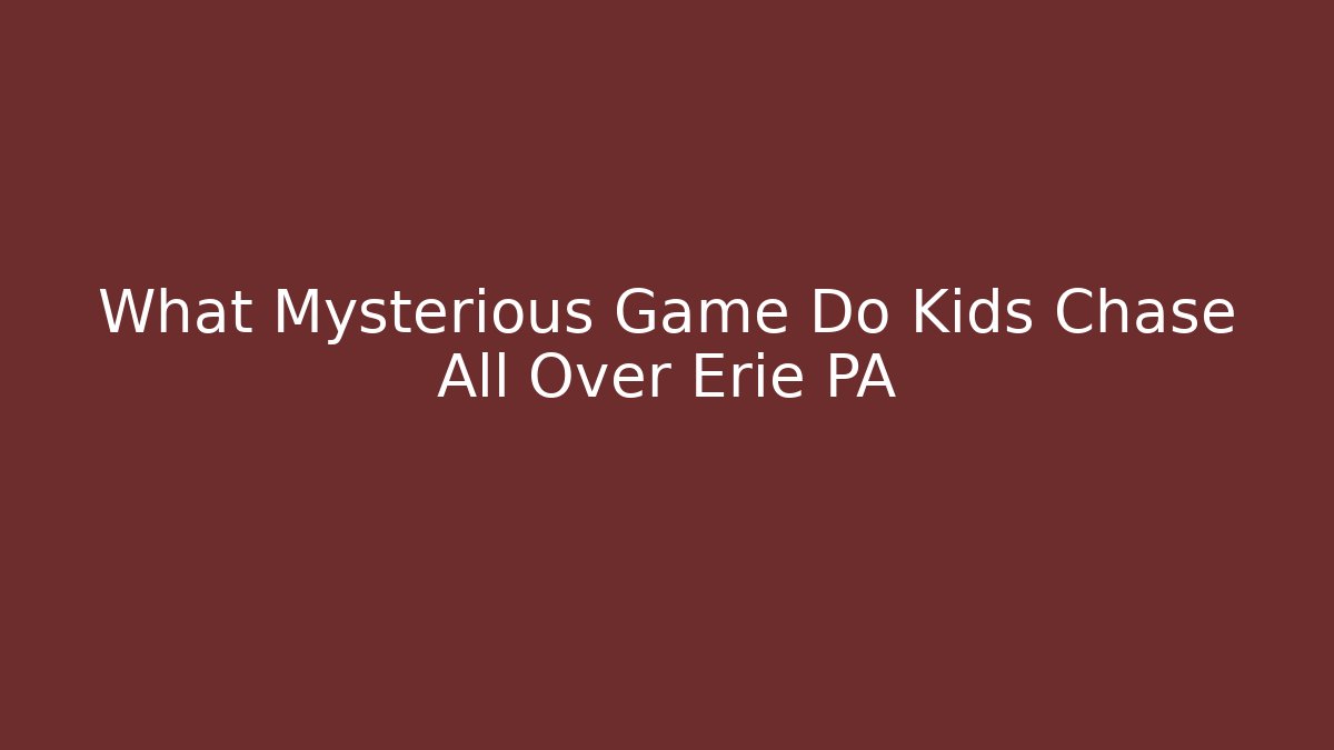 What Mysterious Game Do Kids Chase All Over Erie PA