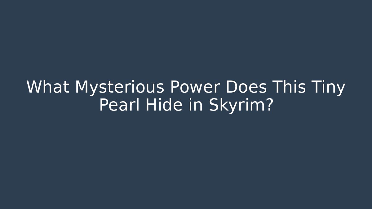What Mysterious Power Does This Tiny Pearl Hide in Skyrim?