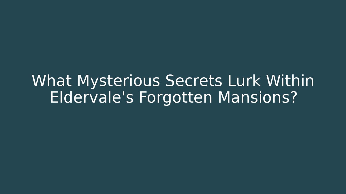 What Mysterious Secrets Lurk Within Eldervale's Forgotten Mansions? - Método de Aprovação