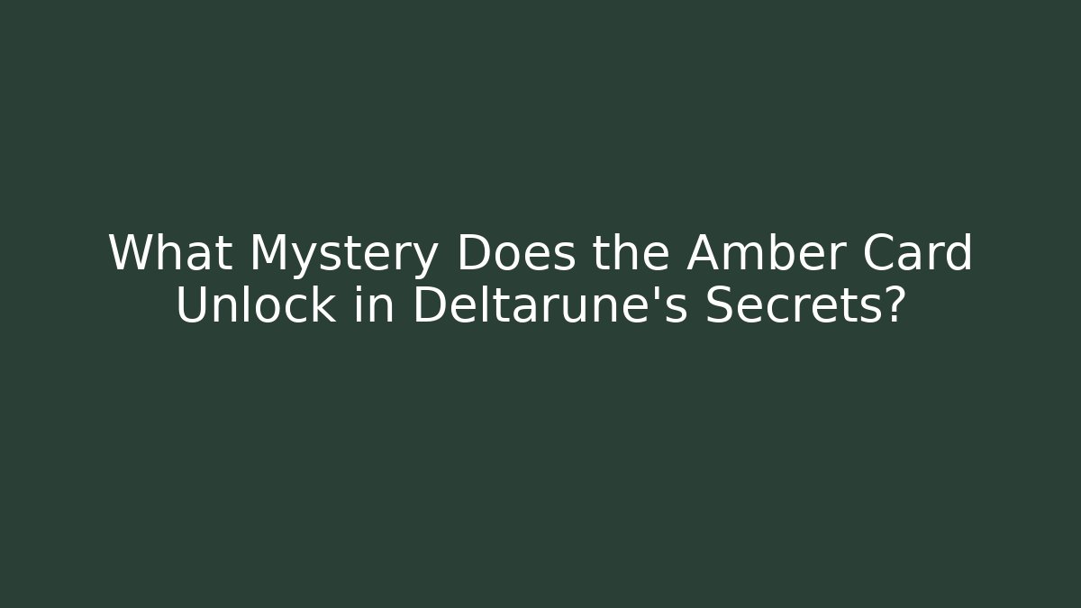 What Mystery Does the Amber Card Unlock in Deltarune's Secrets?