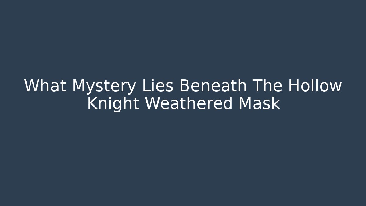 What Mystery Lies Beneath The Hollow Knight Weathered Mask - Método de Aprovação