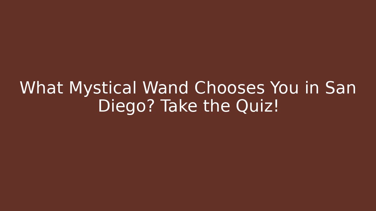 What Mystical Wand Chooses You in San Diego? Take the Quiz!