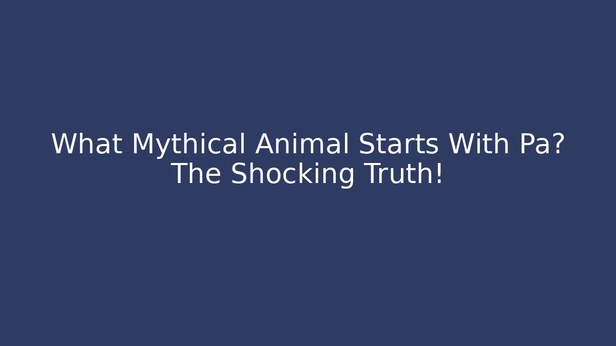 What Mythical Animal Starts With Pa? The Shocking Truth! - Método de Aprovação