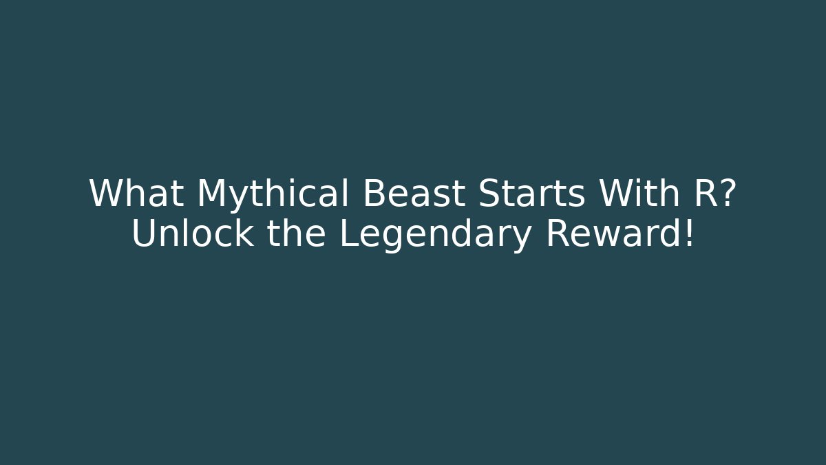 What Mythical Beast Starts With R? Unlock the Legendary Reward!