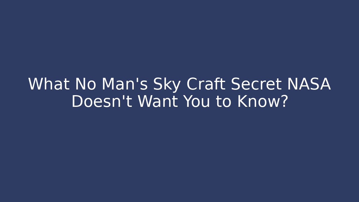 What No Man's Sky Craft Secret NASA Doesn't Want You to Know?