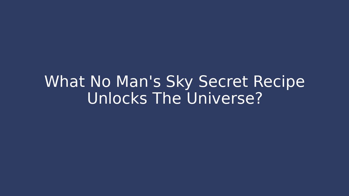 What No Man's Sky Secret Recipe Unlocks The Universe?