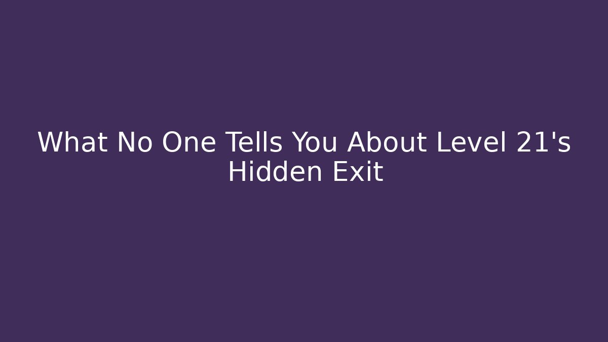 What No One Tells You About Level 21's Hidden Exit