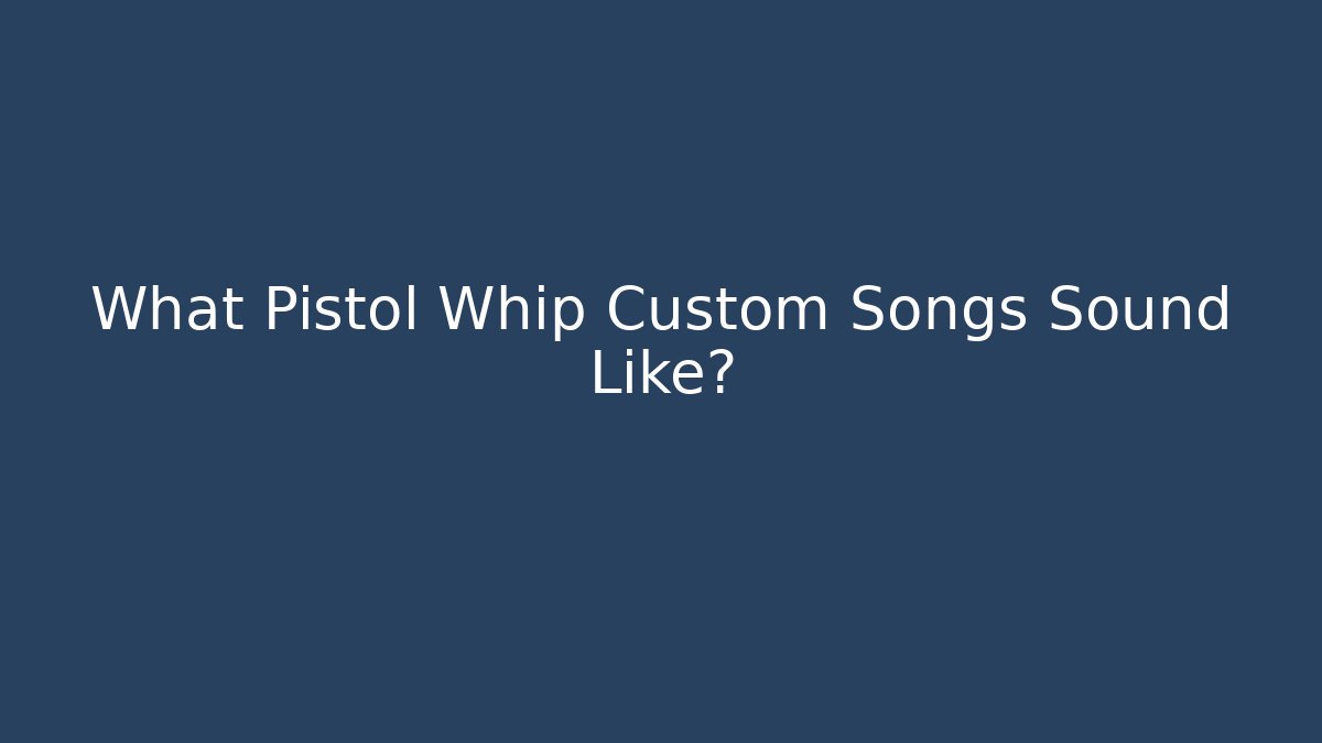 What Pistol Whip Custom Songs Sound Like?