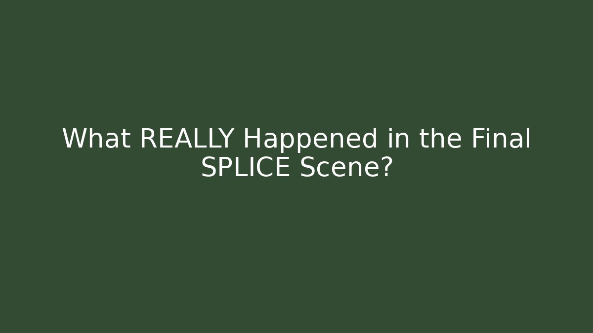 What REALLY Happened in the Final SPLICE Scene?