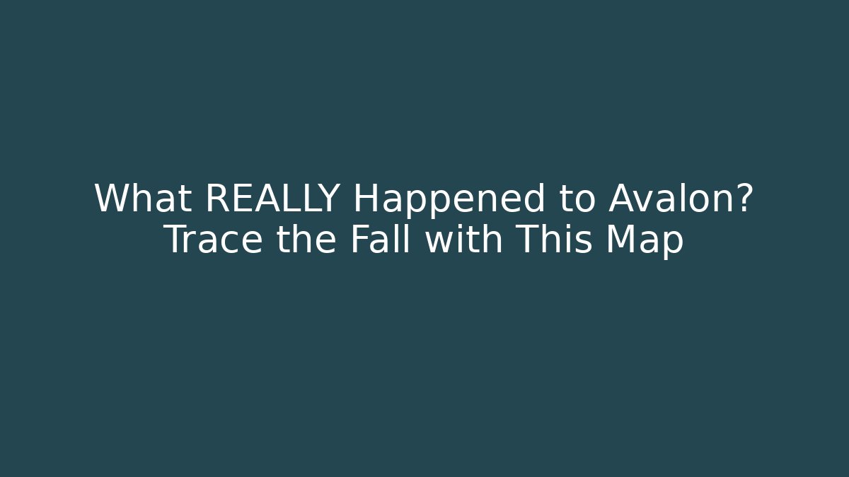 What REALLY Happened to Avalon? Trace the Fall with This Map