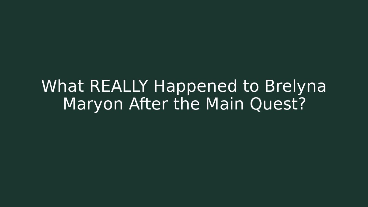 What REALLY Happened to Brelyna Maryon After the Main Quest?