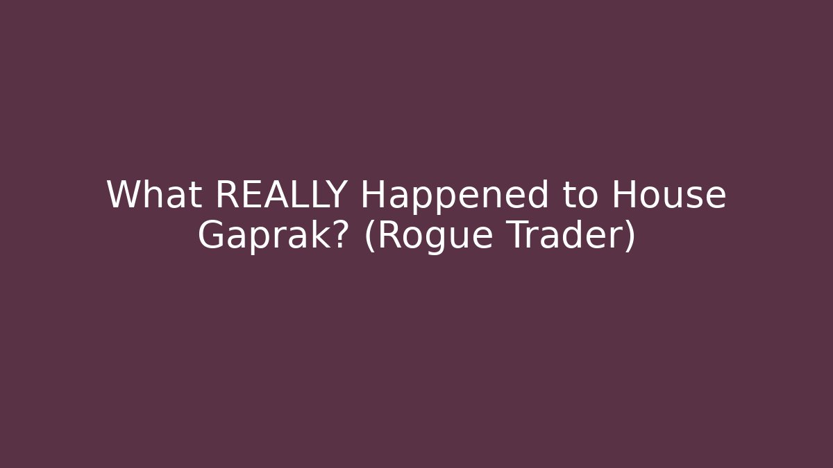 What REALLY Happened to House Gaprak? (Rogue Trader)