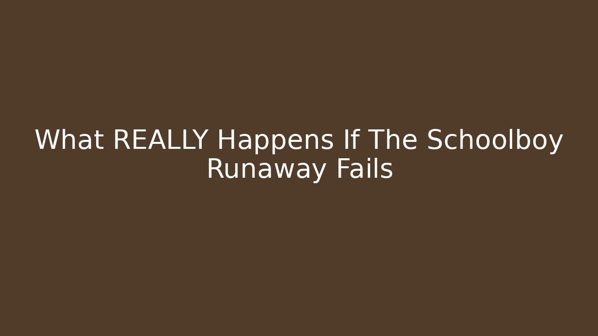 What REALLY Happens If The Schoolboy Runaway Fails