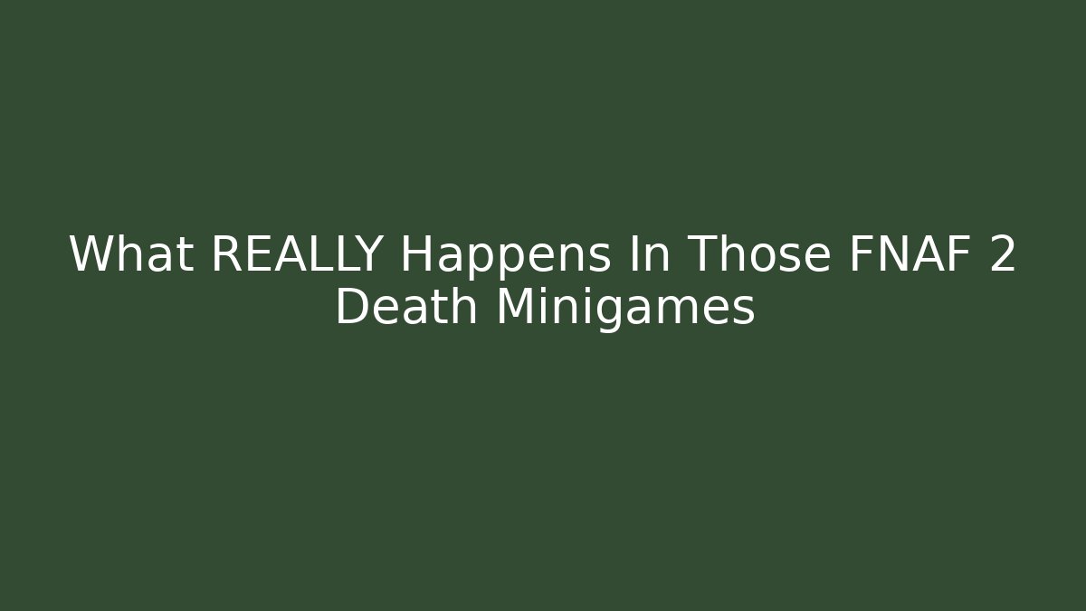 What REALLY Happens In Those FNAF 2 Death Minigames