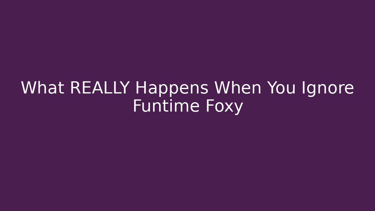 What REALLY Happens When You Ignore Funtime Foxy - Método de Aprovação